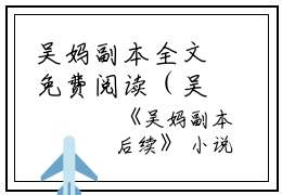 吴妈副本全文免费阅读（吴子瑜）全文免费阅读无弹窗大结局_吴妈副本全文免费阅读_笔趣阁（吴子瑜）