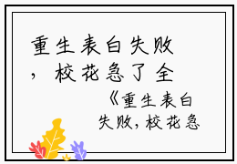 重生表白失败，校花急了全文免费阅读（周晨刘思颖）小说全文免费阅读无弹窗_（重生表白失败，校花急了）小说全文免费阅读最新章节列表笔趣阁（周晨刘思颖）