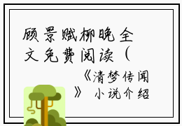 顾景赋柳晚全文免费阅读（清梦传闻小说）全文免费顾景赋柳晚读无弹窗大结局_(顾景赋柳晚清梦传闻小说免费顾景赋柳晚读全文大结局)最新章节列表_笔趣阁（顾景赋柳晚）