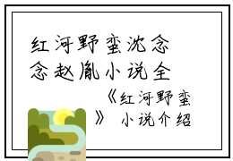 红河野蛮沈念念赵胤小说全文免费沈念念赵胤读无弹窗大结局_(红河野蛮沈念念赵胤)沈念念赵胤最新章节列表笔趣阁（红河野蛮沈念念赵胤）
