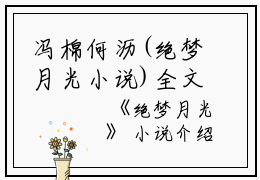 冯棉何沥(绝梦月光小说)全文免费冯棉何沥读无弹窗大结局_(冯棉何沥免费冯棉何沥读全文大结局)最新章节列表_笔趣阁（冯棉何沥）