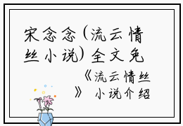宋念念(流云情丝小说)全文免费宋念念读无弹窗大结局_(宋念念免费宋念念读全文大结局)最新章节列表_笔趣阁（宋念念）