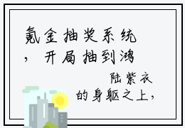 氪金抽奖系统，开局抽到鸿蒙剑体陆紫衣全文免费阅读无弹窗大结局_氪金抽奖系统，开局抽到鸿蒙剑体陆紫衣章节列表_笔趣阁