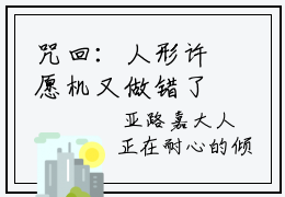 咒回：人形许愿机又做错了什么小说（羂索）全文免费阅读无弹窗大结局_（咒回：人形许愿机又做错了什么）羂索最新章节列表