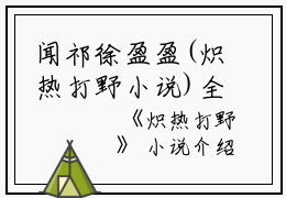 闻祁徐盈盈(炽热打野小说)全文免费闻祁徐盈盈读无弹窗大结局_(闻祁徐盈盈免费闻祁徐盈盈读全文大结局)最新章节列表_笔趣阁（闻祁徐盈盈）