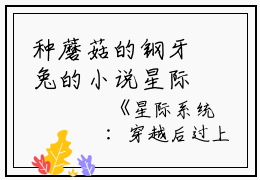 种蘑菇的钢牙兔的小说星际系统：穿越后过上养老生活了颜予乔林纾全文阅读