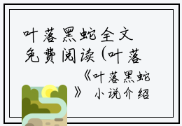 叶落黑蛇全文免费阅读(叶落黑蛇小说)全文免费大丫读无弹窗大结局_ 叶落黑蛇小说免费大丫读最新章节列表_笔趣阁（大丫）