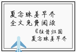 夏念珠姜早乔全文免费阅读（往昔归国小说）全文免费夏念珠姜早乔读无弹窗大结局_(夏念珠姜早乔往昔归国小说免费夏念珠姜早乔读全文大结局)最新章节列表_笔趣阁（夏念珠姜早乔）