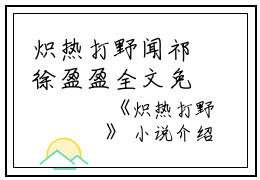 炽热打野闻祁徐盈盈全文免费阅读（炽热打野小说）全文免费闻祁徐盈盈读无弹窗大结局_炽热打野小说闻祁徐盈盈最新章节列表_笔趣阁（闻祁徐盈盈）