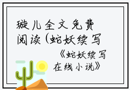 璇儿全文免费阅读(蛇妖续写小说)全文免费璇儿读无弹窗大结局_ 小说璇儿全文免费璇儿读最新章节列表_笔趣阁（蛇妖续写小说）