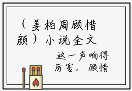 （姜柏周顾惜颜）小说全文免费阅读_姜柏周顾惜颜（顾惜颜姜柏周）最新章节热文在线阅读