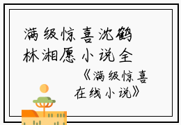 满级惊喜沈鹤林湘愿小说全文免费沈鹤林湘愿读无弹窗大结局_(满级惊喜沈鹤林湘愿)沈鹤林湘愿最新章节列表笔趣阁（满级惊喜沈鹤林湘愿）