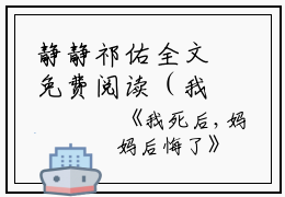 静静祁佑全文免费阅读（我死后，妈妈后悔了小说）全文免费静静祁佑读无弹窗大结局_(静静祁佑我死后，妈妈后悔了小说免费静静祁佑读全文大结局)最新章节列表_笔趣阁（静静祁佑）