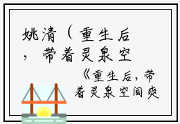姚清（重生后，带着灵泉空间爽翻天小说）全文免费姚清读无弹窗大结局_(姚清重生后，带着灵泉空间爽翻天小说小说免费姚清读)最新章节列表_笔趣阁（姚清）