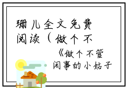 珊儿全文免费阅读（做个不管闲事的小姑子后我爽翻了小说）全文免费做个不管闲事的小姑子后我爽翻了小说最新章节列表_笔趣阁（珊儿）