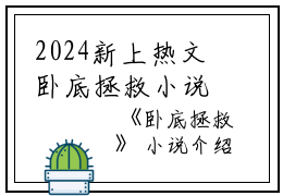2024新上热文卧底拯救小说在线白袅袅读-卧底拯救小说叫白袅袅的小说（卧底拯救小说）完整版免费白袅袅读全文