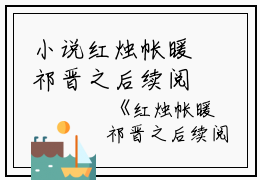 小说红烛帐暖祁晋之后续阅读主角为秦姝祁晋之免费阅读