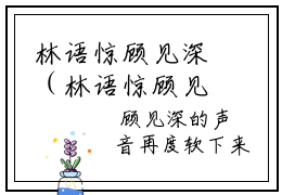 林语惊顾见深（林语惊顾见深）全文免费阅读无弹窗大结局_林语惊顾见深免费最新章节列表_笔趣阁（林语惊顾见深）