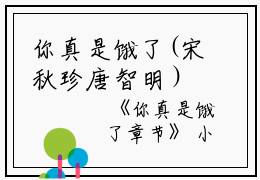 你真是饿了(宋秋珍唐智明）小说全文免费阅读大结局_（你真是饿了）宋秋珍唐智明小说全文免费阅读最新章节列表_笔趣阁（你真是饿了）