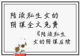 陪读私生女的阴谋全文免费阅读（陪读私生女的阴谋）全文在线许悠茜茜读无弹窗大结局_（许悠茜茜全文在线许悠茜茜读无弹窗）陪读私生女的阴谋最新章节列表_笔趣阁（许悠茜茜）