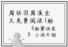 周劲羽周溪全文免费阅读(粉黛伪装小说)全文免费周劲羽周溪读无弹窗大结局_ 粉黛伪装小说周劲羽周溪全文免费周劲羽周溪读最新章节列表_笔趣阁（粉黛伪装小说）