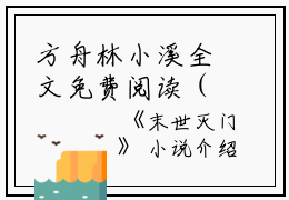 方舟林小溪全文免费阅读（末世灭门小说）全文在线方舟林小溪读无弹窗大结局_(方舟林小溪末世灭门小说小说在线方舟林小溪读)最新章节列表_笔趣阁（方舟林小溪）
