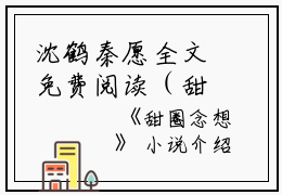 沈鹤秦愿全文免费阅读（甜圈念想小说）全文免费沈鹤秦愿读无弹窗大结局_(沈鹤秦愿甜圈念想小说免费沈鹤秦愿读全文大结局)最新章节列表_笔趣阁（沈鹤秦愿）